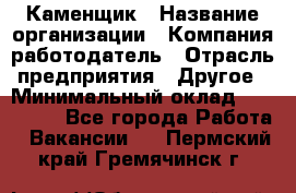 Каменщик › Название организации ­ Компания-работодатель › Отрасль предприятия ­ Другое › Минимальный оклад ­ 120 000 - Все города Работа » Вакансии   . Пермский край,Гремячинск г.